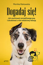 Okładka - Dogadaj się! Jak wychować szczęśliwego psa i zbudować z nim właściwą relację - Monika Rakowska