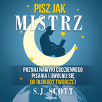 Okładka - Pisz jak mistrz. Poznaj nawyki codziennego pisania i uwolnij się od blokady twórczej - S.J. Scott