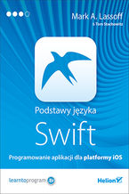 Okładka - Podstawy języka Swift. Programowanie aplikacji dla platformy iOS - Mark A. Lassoff (Author), Tom Stachowitz (Contributor)