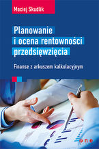 Okładka książki Planowanie i ocena rentowności przedsięwzięcia. Finanse z arkuszem kalkulacyjnym