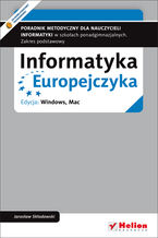 Informatyka Europejczyka. Poradnik metodyczny dla nauczycieli informatyki w szkołach ponadgimnazjalnych. Zakres podstawowy. Edycja: Windows, Mac