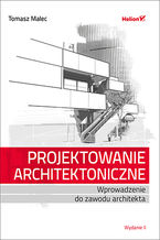 Okładka - Projektowanie architektoniczne. Wprowadzenie do zawodu architekta. Wydanie II - Tomasz Malec