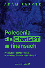 Okładka - Polecenia dla ChatGPT w finansach: praktyczne zastosowanie w biznesie i finansach osobistych - Adam Parysz