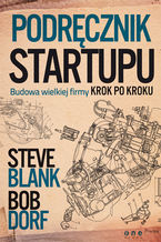 Okładka - Podręcznik startupu. Budowa wielkiej firmy krok po kroku - Steve Blank, Bob Dorf