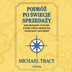 Okładka - Podróż po świecie sprzedaży. Sprawdzony system, który zwielokrotnia sprzedaż i dochody - Michael Tracy