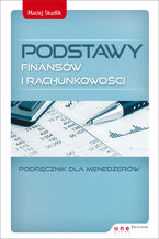 Okładka - Podstawy finansów i rachunkowości. Podręcznik dla menedżerów - Maciej Skudlik