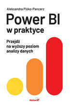 Okładka - Power BI w praktyce. Przejdź na wyższy poziom analizy danych - Aleksandra Piśko-Pancerz