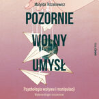 Okładka - Pozornie wolny umysł. Psychologia wpływu i manipulacji. Wydanie drugie rozszerzone - Matylda Kozakiewicz