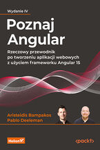 Okładka - Poznaj Angular. Rzeczowy przewodnik po tworzeniu aplikacji webowych z użyciem frameworku Angular 15. Wydanie IV - Aristeidis Bampakos, Pablo Deeleman