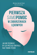 Okładka - Pierwsza samopomoc w zaburzeniach lękowych. Jak nie pozwolić, by lęk przejął kontrolę nad Twoim życiem - Martyna Jadczak-Turyk