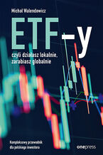Okładka książki ETF-y, czyli działasz lokalnie, zarabiasz globalnie. Kompleksowy przewodnik dla polskiego inwestora