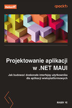 Okładka - Projektowanie aplikacji w .NET MAUI. Jak budować doskonałe interfejsy użytkownika dla aplikacji wieloplatformowych - Roger Ye