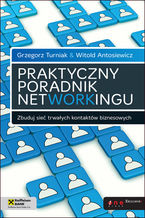 Okładka - Praktyczny poradnik networkingu. Zbuduj sieć trwałych kontaktów biznesowych - Grzegorz Turniak, Witold Antosiewicz