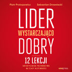 Okładka - Lider wystarczająco dobry. 12 lekcji autentycznego przywództwa na czasy niepewności - Piotr Prokopowicz, Sebastian Drzewiecki