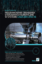 Okładka - Programowanie obrabiarek sterowanych numerycznie w systemie CAD/CAM CATIA V5 - Janusz Pobożniak