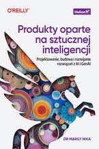 Okładka - Produkty oparte na sztucznej inteligencji. Projektowanie, budowa i rozwijanie rozwiązań z AI i GenAI - Dr. Marily Nika