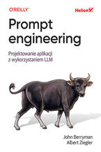 Okładka - Prompt engineering. Projektowanie aplikacji z wykorzystaniem LLM - John Berryman, Albert Ziegler