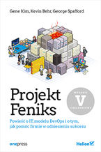 Okładka książki Projekt Feniks. Powieść o IT, modelu DevOps i o tym, jak pomóc firmie w odniesieniu sukcesu. Wydanie V - jubileuszowe