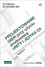 Projektowanie gier przy uyciu rodowiska Unity i jzyka C#. Od pomysu do gotowej gry. Wydanie II