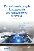Okładka - Komunikowanie danych i zastosowanie sieci komputerowych w biznesie. Wydanie XIII - Jerry FitzGerald, Alan Dennis, Alexandra Durcikova