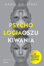 Okładka - PSYCHOLOGIA OSZUKIWANIA. Jak oszukujemy i jesteśmy oszukiwani - Kamil Zieliński