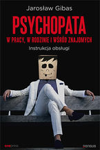Okładka książki Psychopata w pracy, w rodzinie i wśród znajomych. Instrukcja obsługi