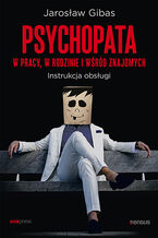 Okładka książki Psychopata w pracy, w rodzinie i wśród znajomych. Instrukcja obsługi 