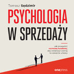 Okładka - Psychologia w sprzedaży. W jaki sposób prowadzić rozmowę handlową, aby zwiększać szansę na zawarcie umowy - Tomasz Sędzimir