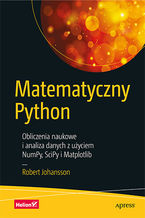 Okładka - Matematyczny Python. Obliczenia naukowe i analiza danych z użyciem NumPy, SciPy i Matplotlib - Robert Johansson