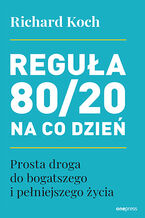 Okładka - Reguła 80/20 na co dzień. Prosta droga do bogatszego i pełniejszego życia - Richard Koch