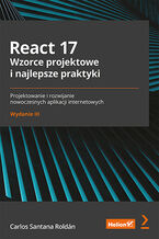Okładka - React 17. Wzorce projektowe i najlepsze praktyki. Projektowanie i rozwijanie nowoczesnych aplikacji internetowych. Wydanie III - Carlos Santana Roldán