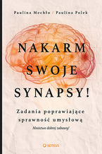 Okładka - Nakarm swoje synapsy! Zadania poprawiające sprawność umysłową - Paulina Mechło, Paulina Polek