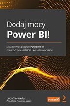 Okładka - Dodaj mocy Power BI! Jak za pomocą kodu w Pythonie i R pobierać, przekształcać i wizualizować dane - Luca Zavarella, Francesca Lazzeri