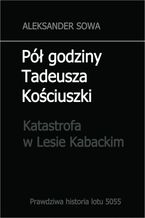 Pół godziny Tadeusza Kościuszki.Katastrofa w Lesie Kabackim