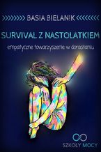 Okładka - Survival z nastolatkiem. Empatyczne towarzyszenie w dorastaniu - Basia Bielanik 