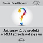 Okładka - Jak sprawić, by produkt w MLM sprzedawał się sam? - Natalia i Paweł Samarec