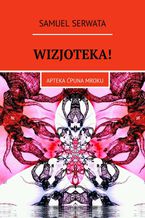 Okładka - WIZJOTEKA! Apteka Ćpuna Mroku - Samuel Serwata