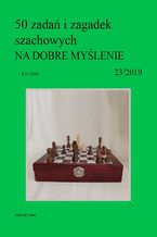 50 zada i zagadek szachowych NA DOBRE MYLENIE 23/2019