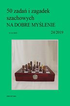 50 zada i zagadek szachowych NA DOBRE MYLENIE 24/2019