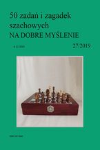 50 zada i zagadek szachowych NA DOBRE MYLENIE 27/2019