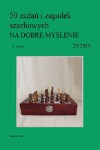 50 zada i zagadek szachowych NA DOBRE MYLENIE 28/2019