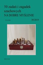 50 zada i zagadek szachowych NA DOBRE MYLENIE 30/2019