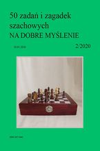 50 zada i zagadek szachowych NA DOBRE MYLENIE 2/2020