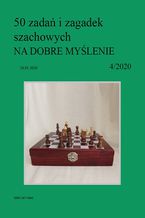 50 zada i zagadek szachowych NA DOBRE MYLENIE 4/2020