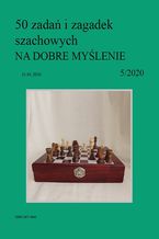 50 zada i zagadek szachowych NA DOBRE MYLENIE 5/2020
