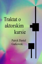 Okładka - Traktat o aktorskim kursie - Patryk Daniel Garkowski