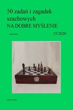 50 zadań i zagadek szachowych NA DOBRE MYŚLENIE 15/2020