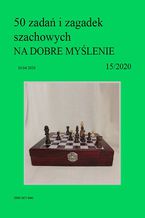 50 zada i zagadek szachowych NA DOBRE MYLENIE 15/2020