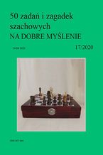 50 zada i zagadek szachowych NA DOBRE MYLENIE 17/2020