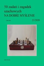 50 zada i zagadek szachowych NA DOBRE MYLENIE 23/2020